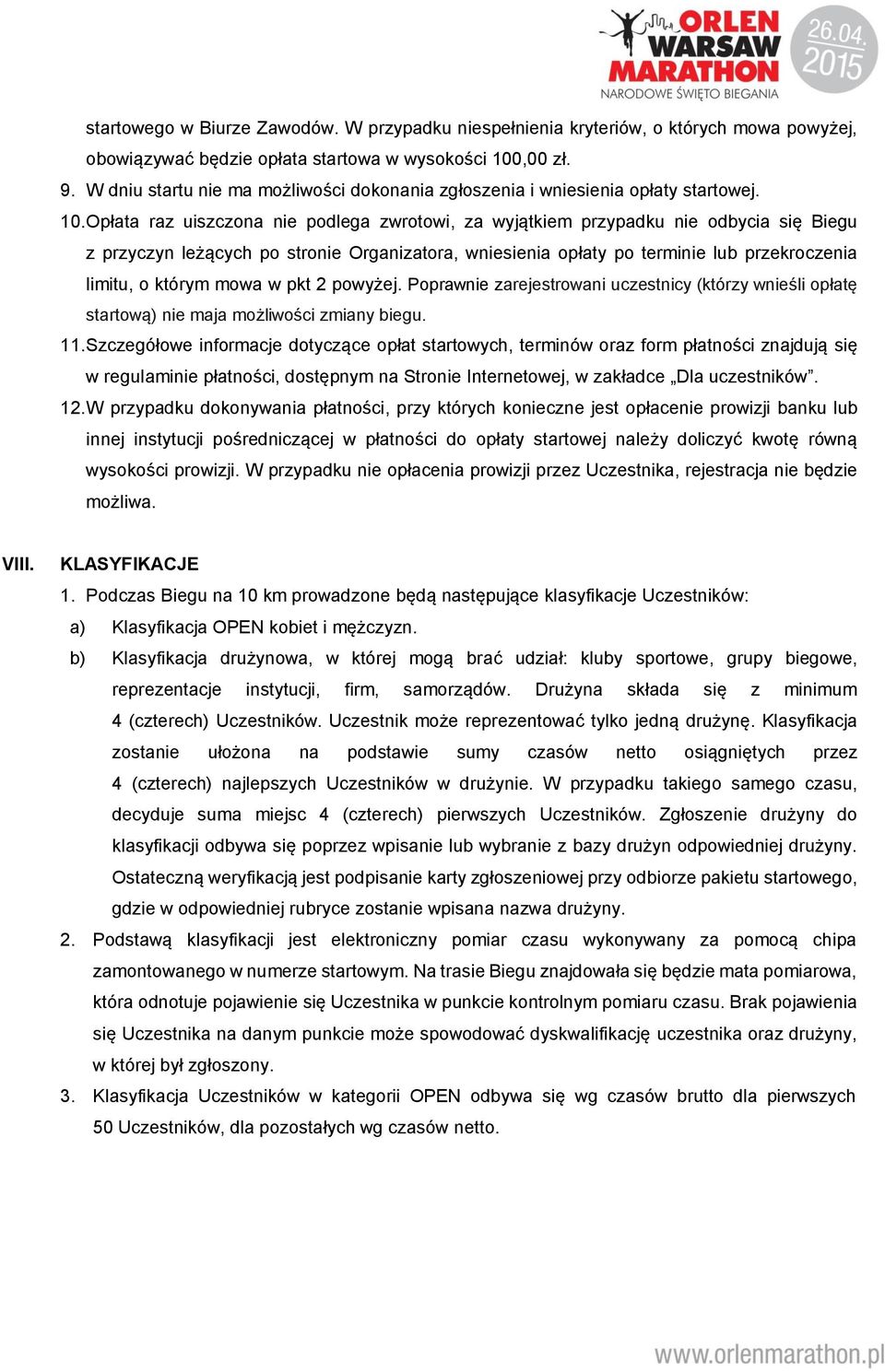 Opłata raz uiszczona nie podlega zwrotowi, za wyjątkiem przypadku nie odbycia się Biegu z przyczyn leżących po stronie Organizatora, wniesienia opłaty po terminie lub przekroczenia limitu, o którym