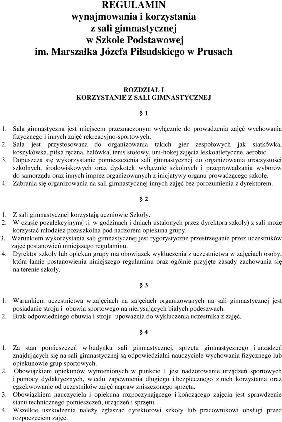 Sala jest przystosowana do organizowania takich gier zespołowych jak siatkówka, koszykówka, piłka ręczna, halówka, tenis stołowy, uni-hokej zajęcia lekkoatletyczne, aerobic. 3.