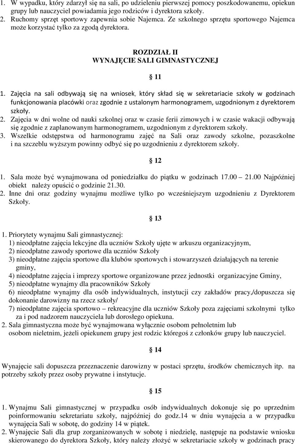 Zajęcia na sali odbywają się na wniosek, który skład się w sekretariacie szkoły w godzinach funkcjonowania placówki oraz zgodnie z ustalonym harmonogramem, uzgodnionym z dyrektorem szkoły. 2.