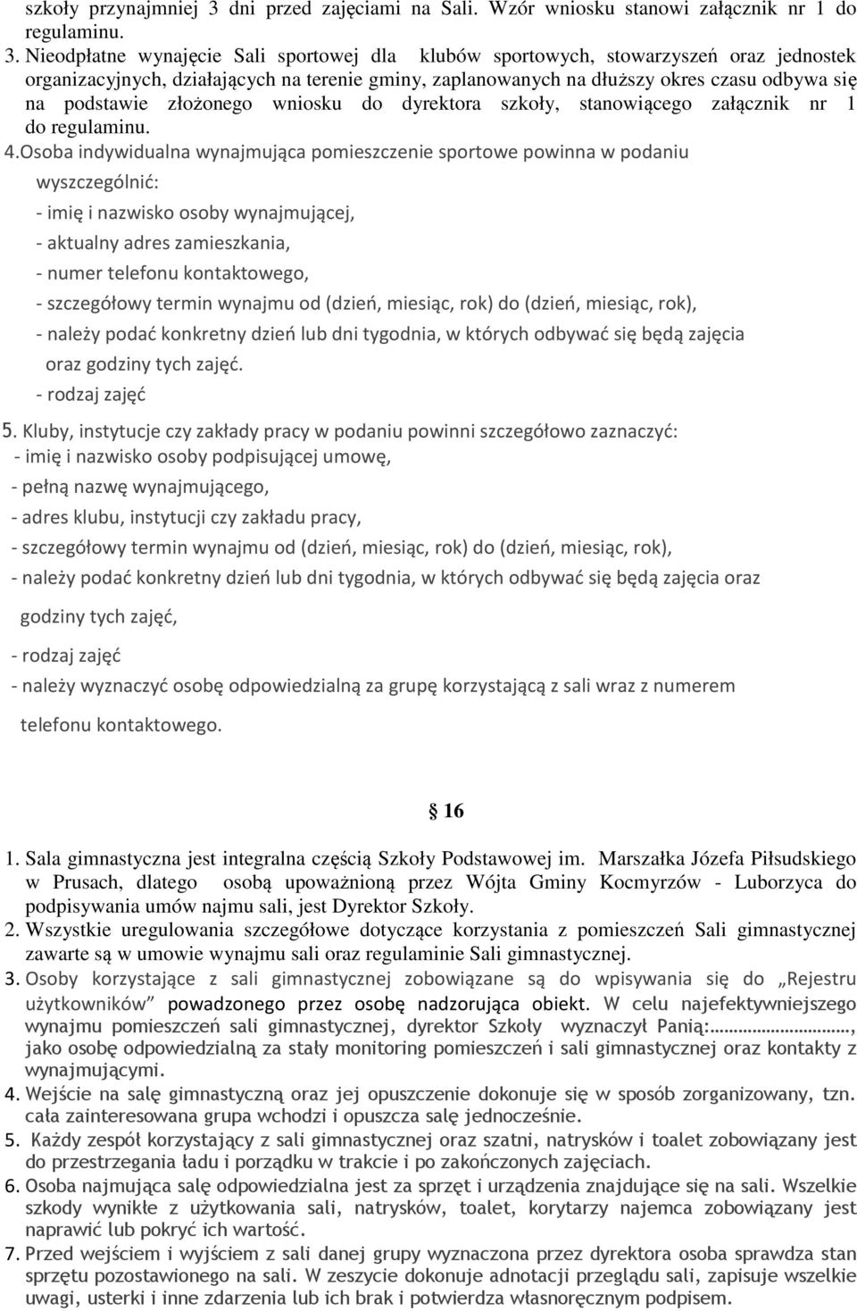 Nieodpłatne wynajęcie Sali sportowej dla klubów sportowych, stowarzyszeń oraz jednostek organizacyjnych, działających na terenie gminy, zaplanowanych na dłuższy okres czasu odbywa się na podstawie