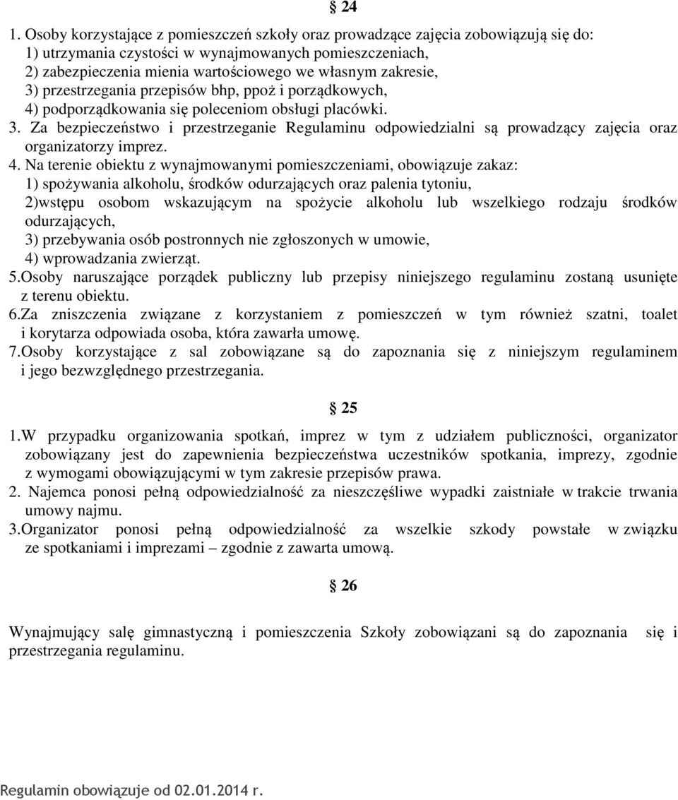 4. Na terenie obiektu z wynajmowanymi pomieszczeniami, obowiązuje zakaz: 1) spożywania alkoholu, środków odurzających oraz palenia tytoniu, 2)wstępu osobom wskazującym na spożycie alkoholu lub