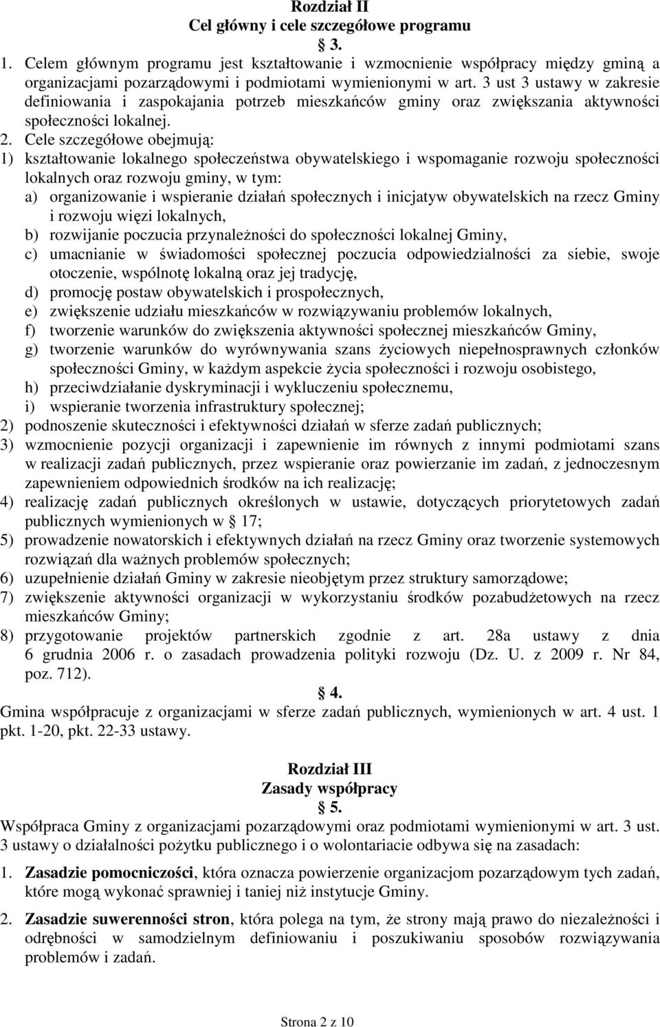 Cele szczegółowe obejmują: 1) kształtowanie lokalnego społeczeństwa obywatelskiego i wspomaganie rozwoju społeczności lokalnych oraz rozwoju gminy, w tym: a) organizowanie i wspieranie działań