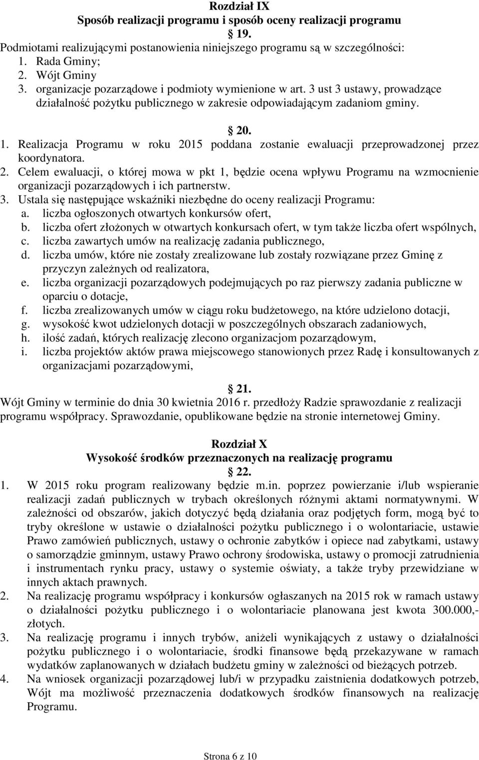 Realizacja Programu w roku 2015 poddana zostanie ewaluacji przeprowadzonej przez koordynatora. 2. Celem ewaluacji, o której mowa w pkt 1, będzie ocena wpływu Programu na wzmocnienie organizacji pozarządowych i ich partnerstw.