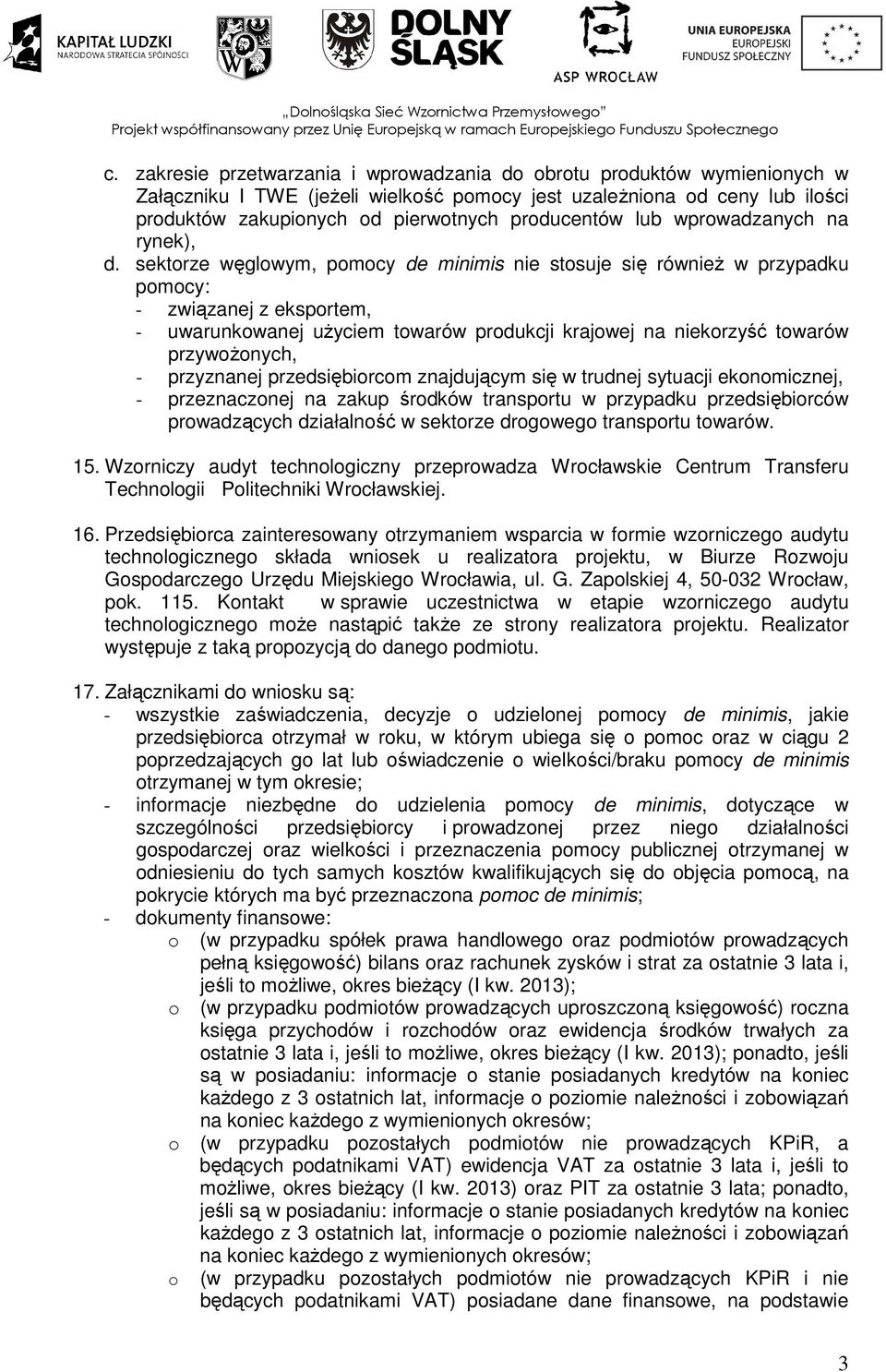 sektorze węglowym, pomocy de minimis nie stosuje się równieŝ w przypadku pomocy: - związanej z eksportem, - uwarunkowanej uŝyciem towarów produkcji krajowej na niekorzyść towarów przywoŝonych, -