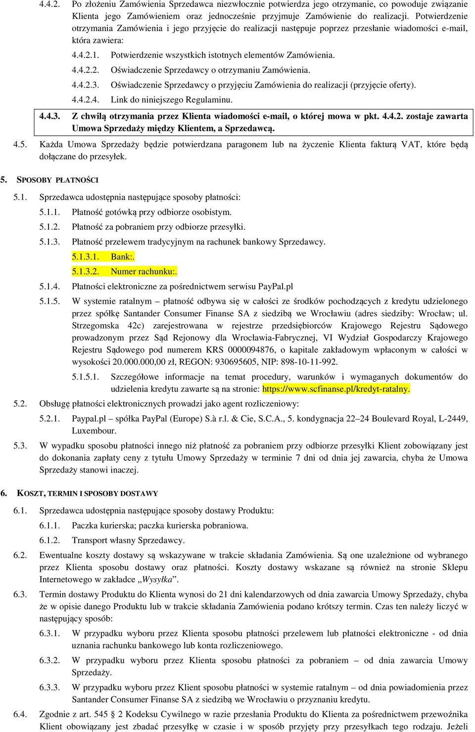 4.4.2.3. Oświadczenie Sprzedawcy o przyjęciu Zamówienia do realizacji (przyjęcie oferty). 4.4.2.4. Link do niniejszego Regulaminu. 4.4.3. Z chwilą otrzymania przez Klienta wiadomości e-mail, o której mowa w pkt.