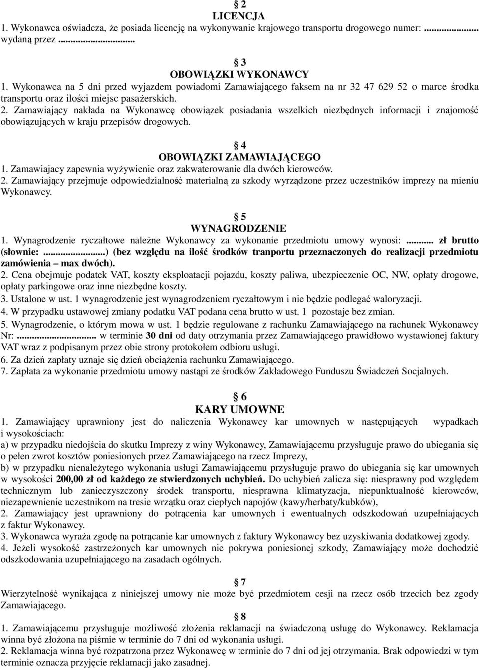 Zamawiający nakłada na Wykonawcę obowiązek posiadania wszelkich niezbędnych informacji i znajomość obowiązujących w kraju przepisów drogowych. 4 OBOWIĄZKI ZAMAWIAJĄCEGO 1.