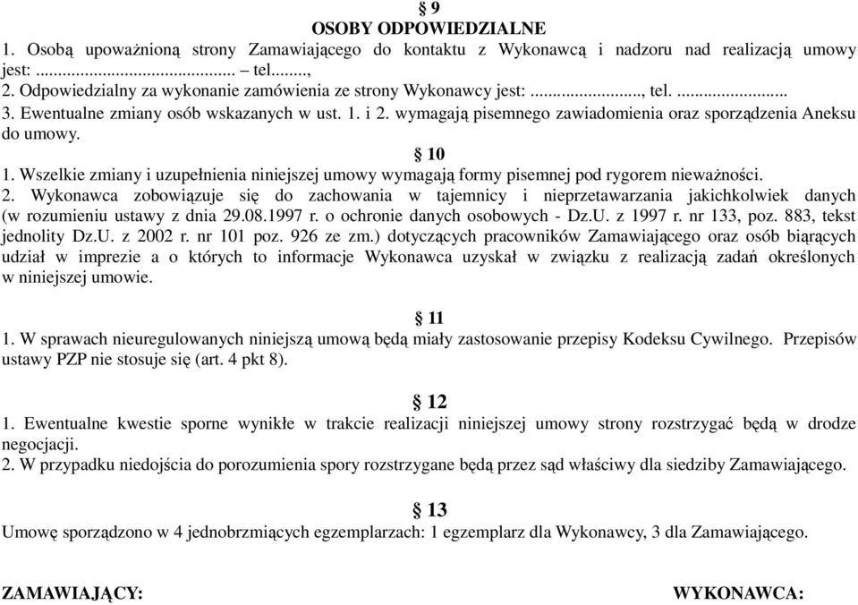 10 1. Wszelkie zmiany i uzupełnienia niniejszej umowy wymagają formy pisemnej pod rygorem nieważności. 2.