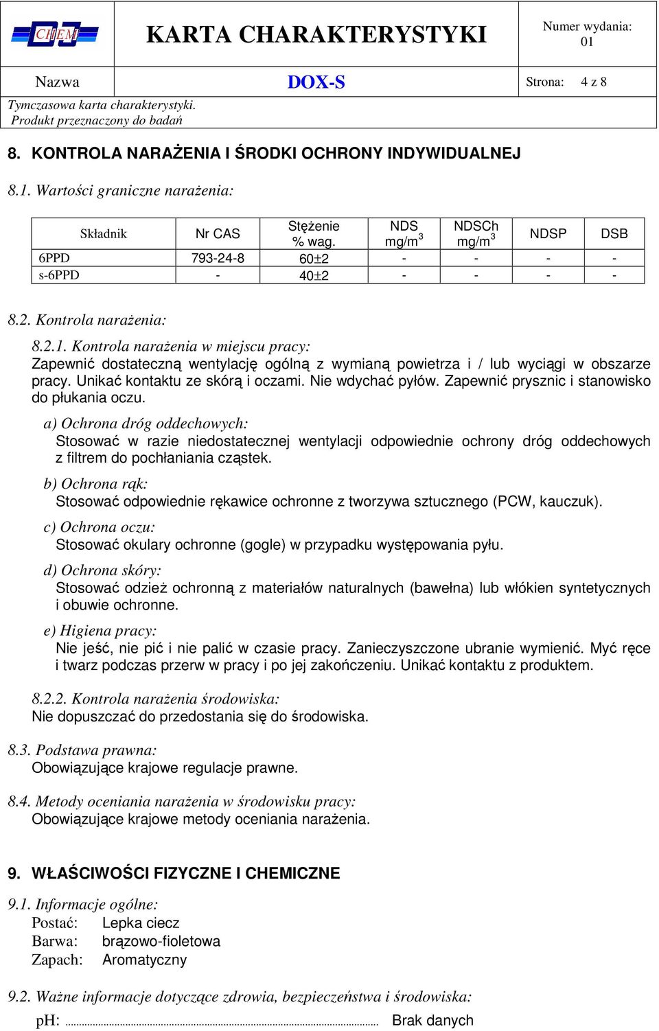 Kontrola narażenia w miejscu pracy: Zapewnić dostateczną wentylację ogólną z wymianą powietrza i / lub wyciągi w obszarze pracy. Unikać kontaktu ze skórą i oczami. Nie wdychać pyłów.