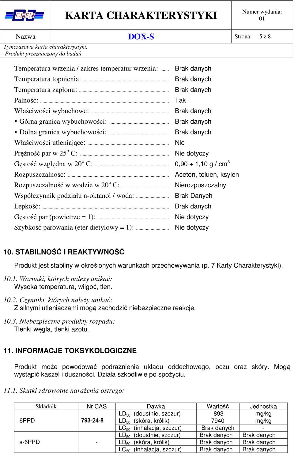 .. Nie dotyczy Gęstość względna w 20 o C:... 0,90 1,10 g / cm 3 Rozpuszczalność:... Aceton, toluen, ksylen Rozpuszczalność w wodzie w 20 o C:... Nierozpuszczalny Współczynnik podziału n-oktanol / woda:.