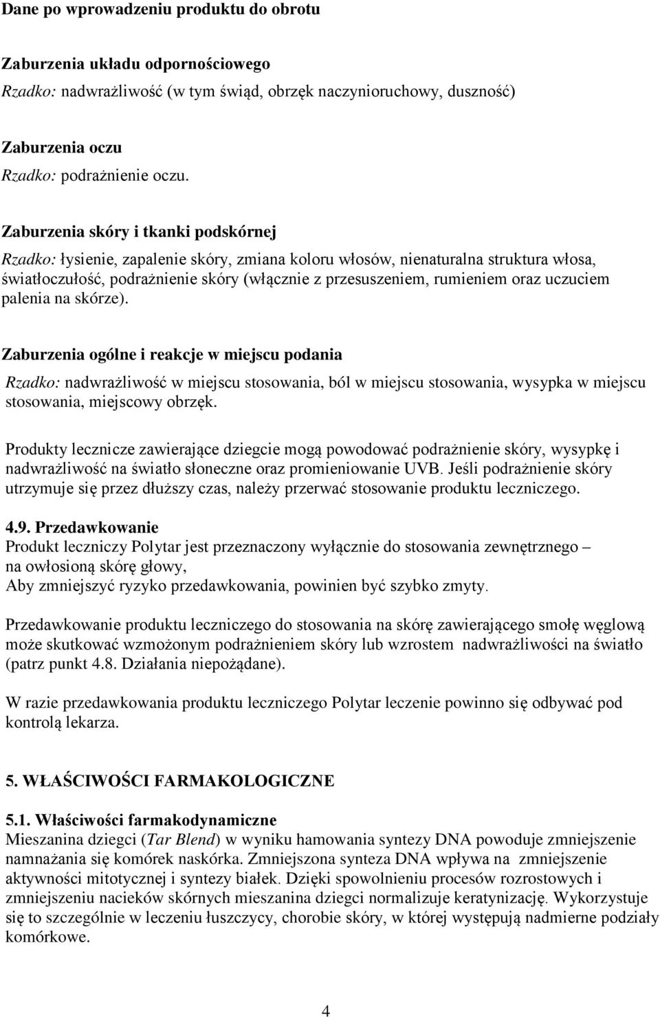 oraz uczuciem palenia na skórze). Zaburzenia ogólne i reakcje w miejscu podania Rzadko: nadwrażliwość w miejscu stosowania, ból w miejscu stosowania, wysypka w miejscu stosowania, miejscowy obrzęk.