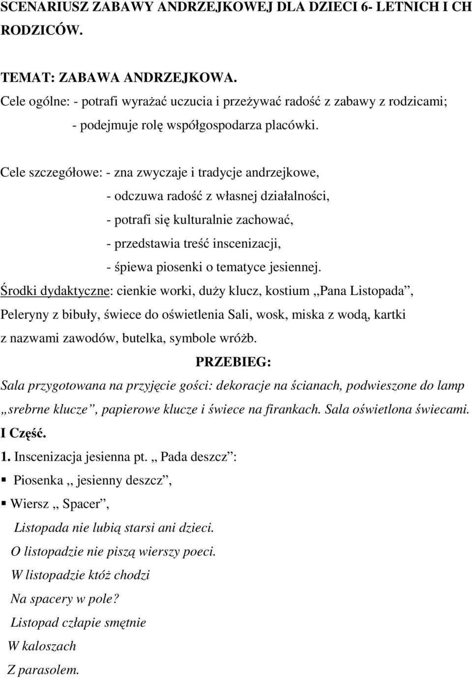 Cele szczegółowe: - zna zwyczaje i tradycje andrzejkowe, - odczuwa radość z własnej działalności, - potrafi się kulturalnie zachować, - przedstawia treść inscenizacji, - śpiewa piosenki o tematyce