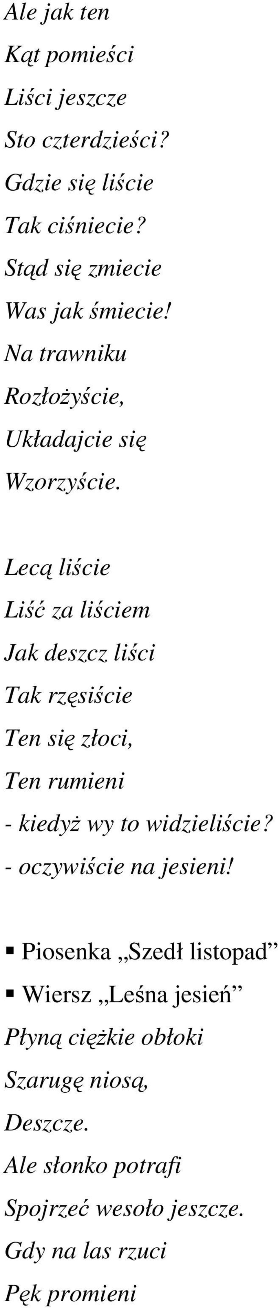 Lecą liście Liść za liściem Jak deszcz liści Tak rzęsiście Ten się złoci, Ten rumieni - kiedyż wy to widzieliście?