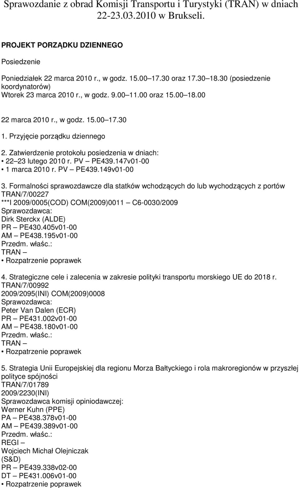 Zatwierdzenie protokołu posiedzenia w dniach: 22 23 lutego 2010 r. PV PE439.147v01-00 1 marca 2010 r. PV PE439.149v01-00 3.