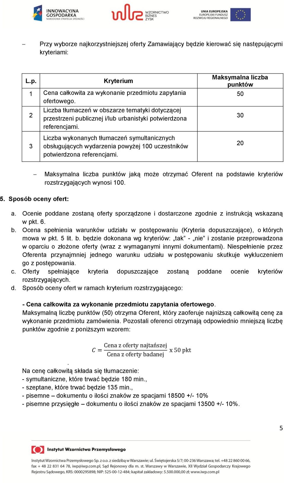 Maksymalna liczba punktów 50 30 3 Liczba wykonanych tłumaczeń symultanicznych obsługujących wydarzenia powyżej 100 uczestników potwierdzona referencjami.