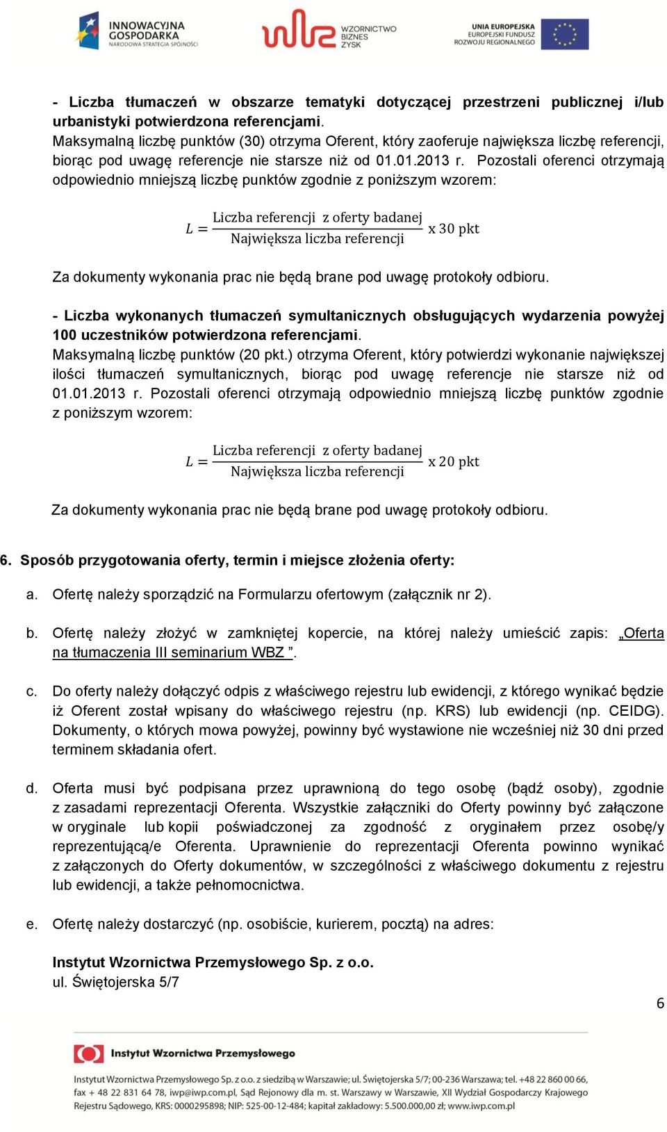 Pozostali oferenci otrzymają odpowiednio mniejszą liczbę punktów zgodnie z poniższym wzorem: Za dokumenty wykonania prac nie będą brane pod uwagę protokoły odbioru.