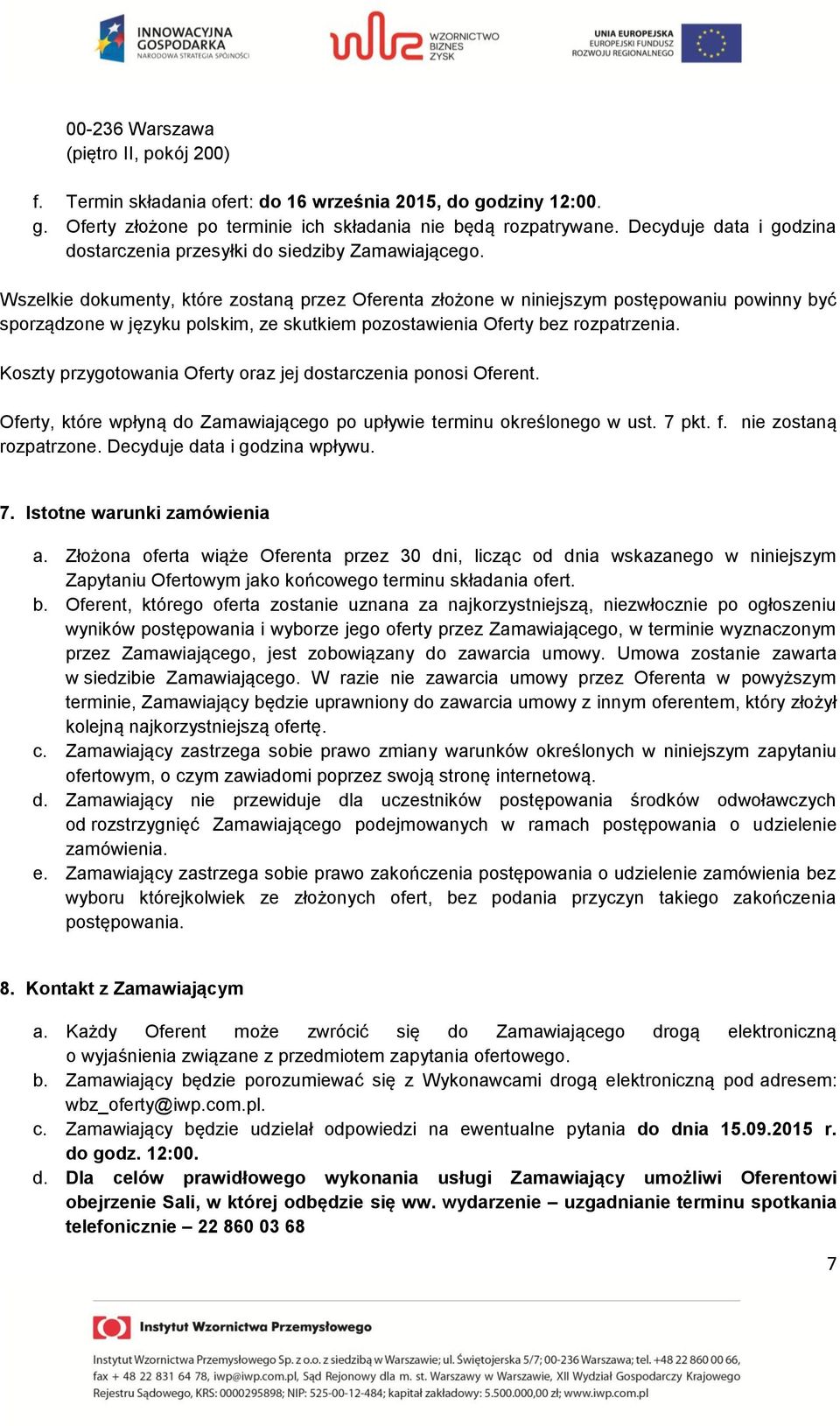 Wszelkie dokumenty, które zostaną przez Oferenta złożone w niniejszym postępowaniu powinny być sporządzone w języku polskim, ze skutkiem pozostawienia Oferty bez rozpatrzenia.