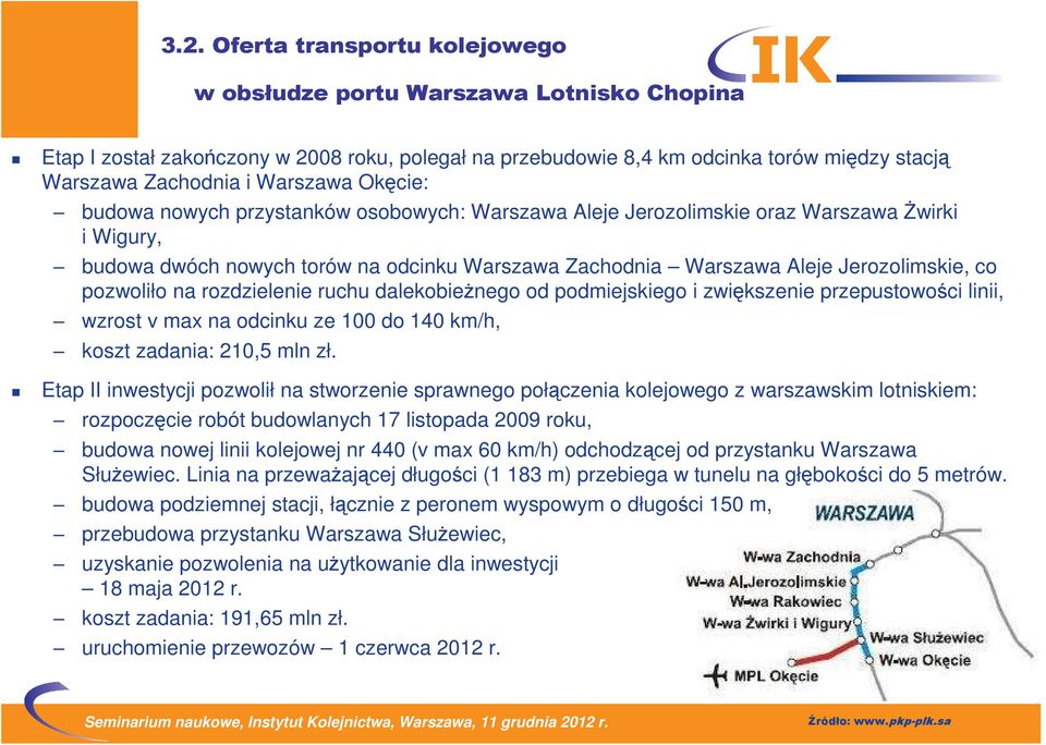 co pozwoliło na rozdzielenie ruchu dalekobieŝnego od podmiejskiego i zwiększenie przepustowości linii, wzrost v max na odcinku ze 100 do 140 km/h, koszt zadania: 210,5 mln zł.