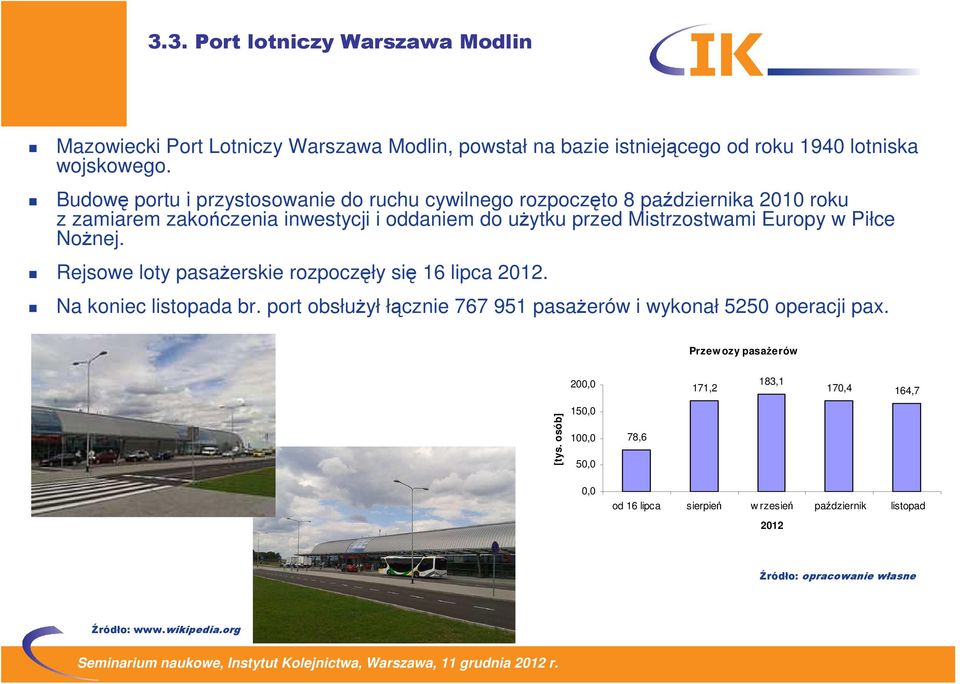 w Piłce NoŜnej. Rejsowe loty pasaŝerskie rozpoczęły się 16 lipca 2012. Na koniec listopada br. port obsłuŝył łącznie 767 951 pasaŝerów i wykonał 5250 operacji pax.