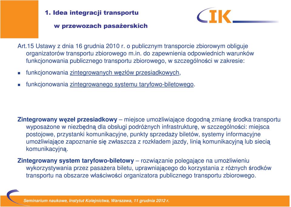 do zapewnienia odpowiednich warunków funkcjonowania publicznego transportu zbiorowego, w szczególności w zakresie: funkcjonowania zintegrowanych węzłów przesiadkowych, funkcjonowania zintegrowanego