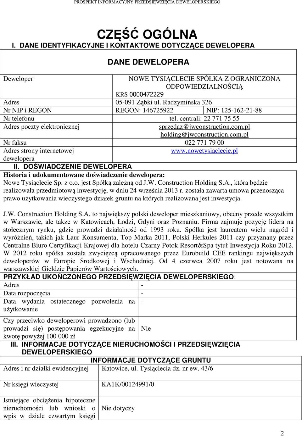 Radzymińska 326 Nr NIP i REGON REGON: 146725922 NIP: 125-162-21-88 Nr telefonu tel. centrali: 22 771 75 55 Adres poczty elektronicznej sprzedaz@jwconstruction.com.