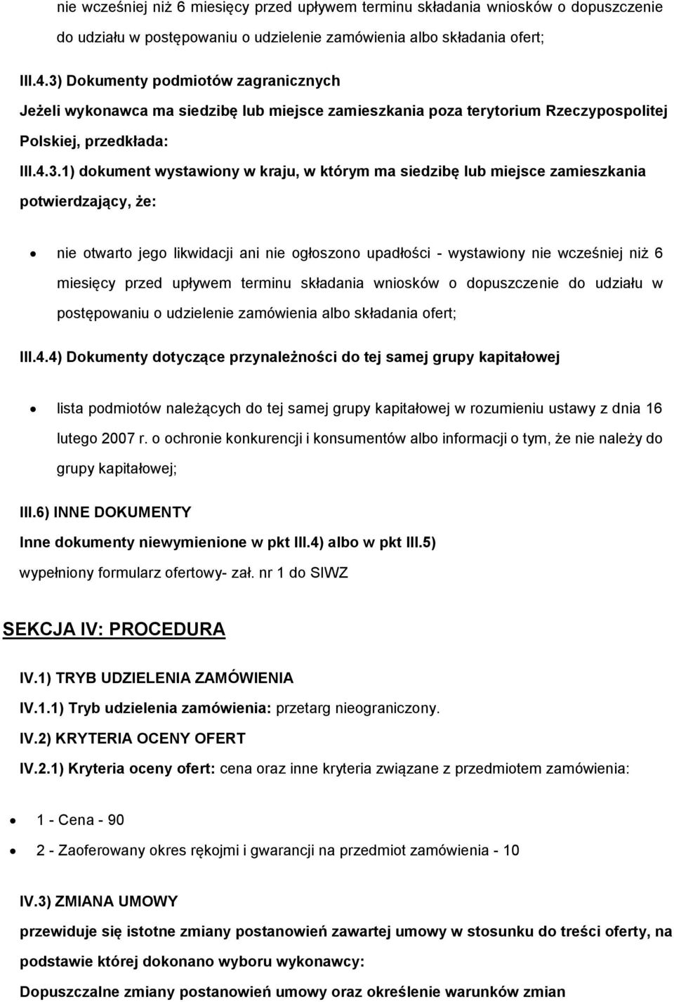 miejsce zamieszkania ptwierdzający, że: nie twart jeg likwidacji ani nie głszn upadłści - wystawiny 4) Dkumenty dtyczące przynależnści d tej samej grupy kapitałwej lista pdmitów należących d tej