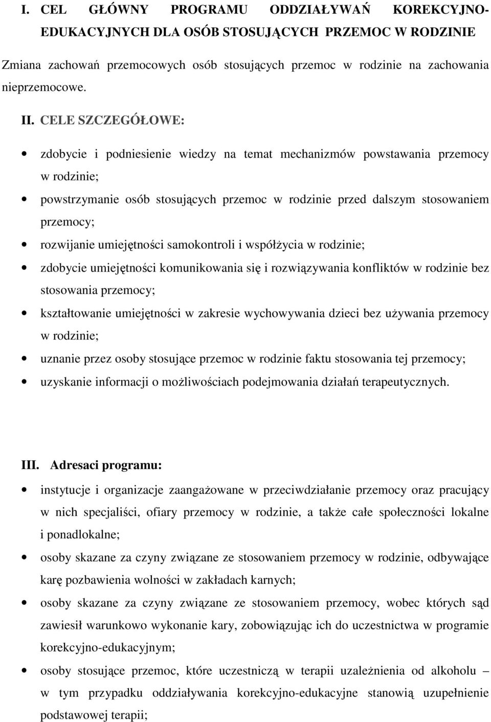 umiejętności samokontroli i współżycia w rodzinie; zdobycie umiejętności komunikowania się i rozwiązywania konfliktów w rodzinie bez stosowania przemocy; kształtowanie umiejętności w zakresie