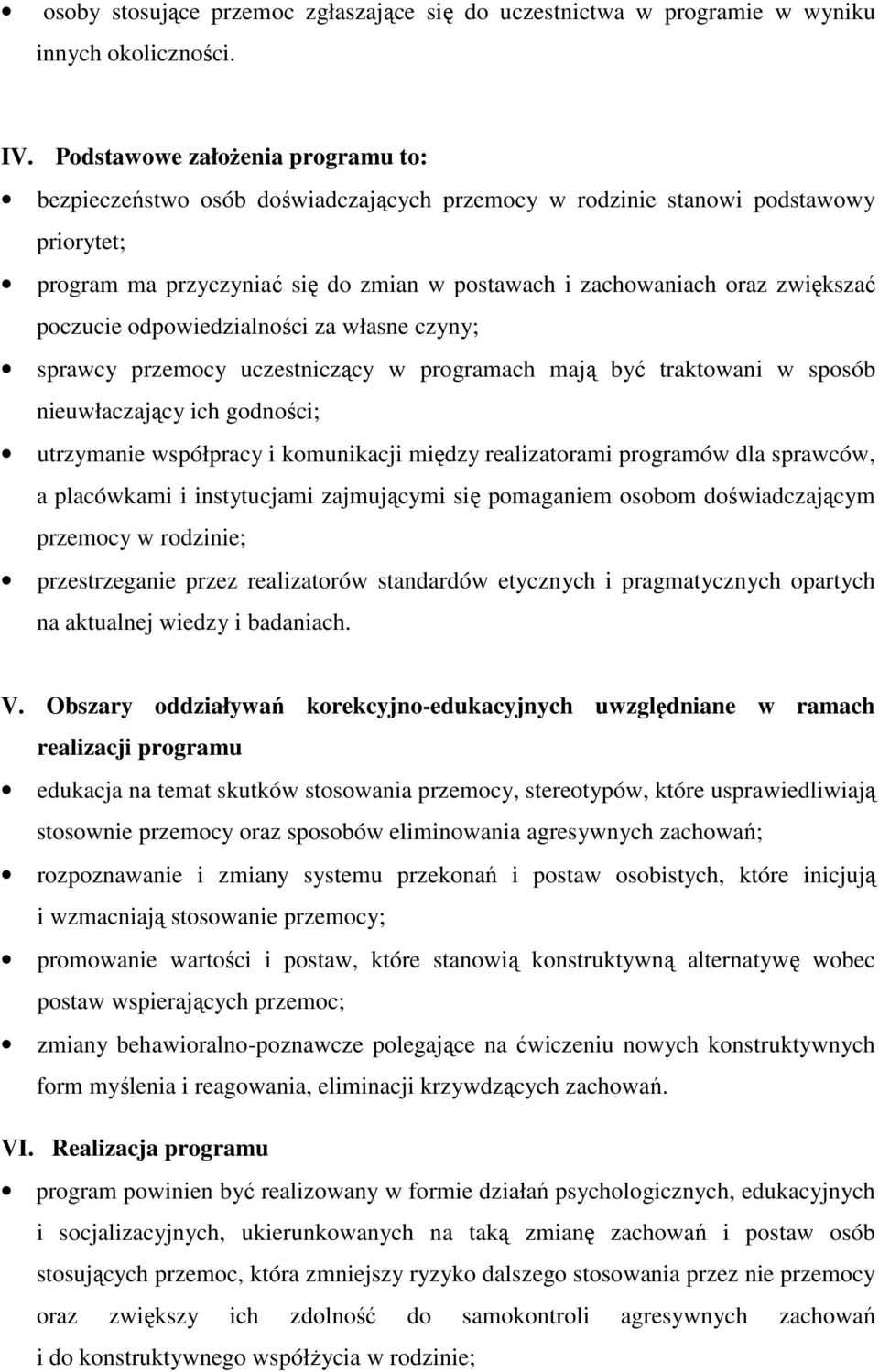 poczucie odpowiedzialności za własne czyny; sprawcy przemocy uczestniczący w programach mają być traktowani w sposób nieuwłaczający ich godności; utrzymanie współpracy i komunikacji między