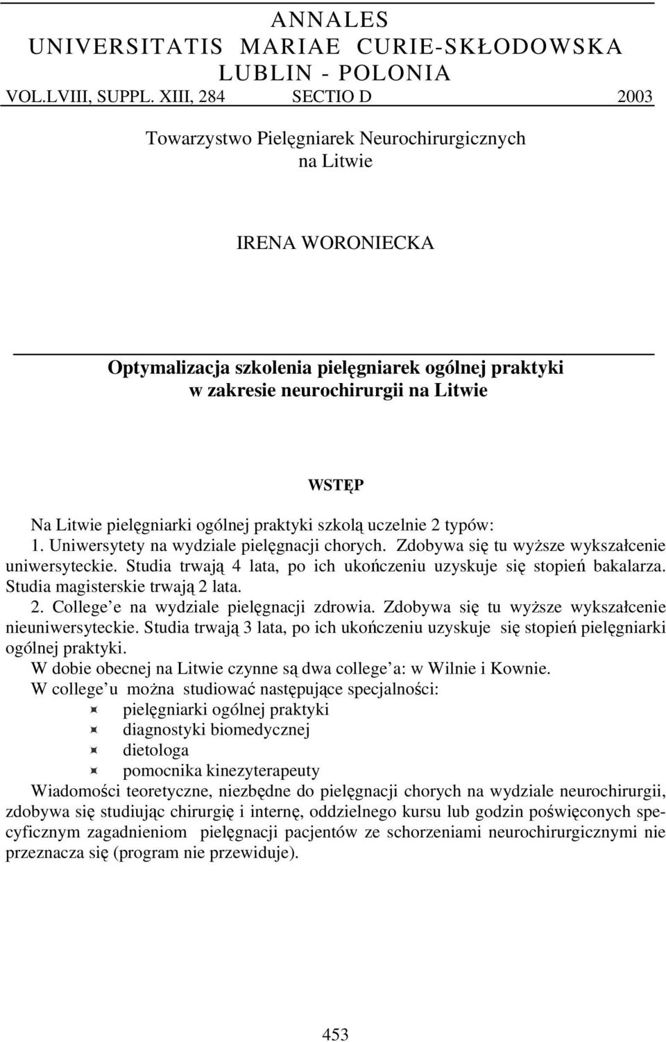 Litwie pielęgniarki ogólnej praktyki szkolą uczelnie 2 typów: 1. Uniwersytety na wydziale pielęgnacji chorych. Zdobywa się tu wyższe wykszałcenie uniwersyteckie.