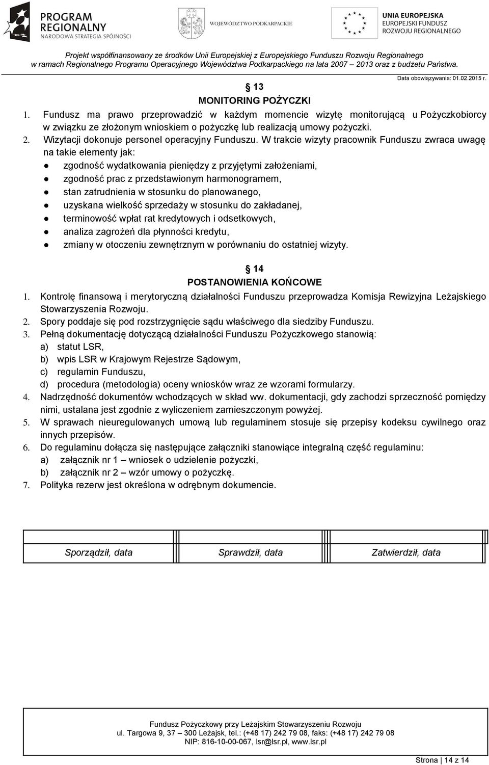 W trakcie wizyty pracownik Funduszu zwraca uwagę na takie elementy jak: zgodność wydatkowania pieniędzy z przyjętymi założeniami, zgodność prac z przedstawionym harmonogramem, stan zatrudnienia w