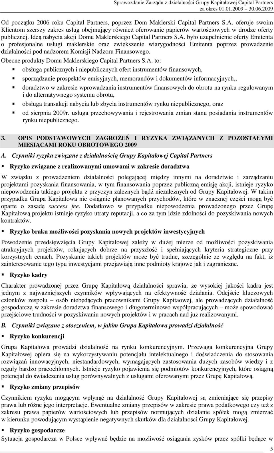 było uzupełnienie oferty Emitenta o profesjonalne usługi maklerskie oraz zwiększenie wiarygodności Emitenta poprzez prowadzenie działalności pod nadzorem Komisji Nadzoru Finansowego.