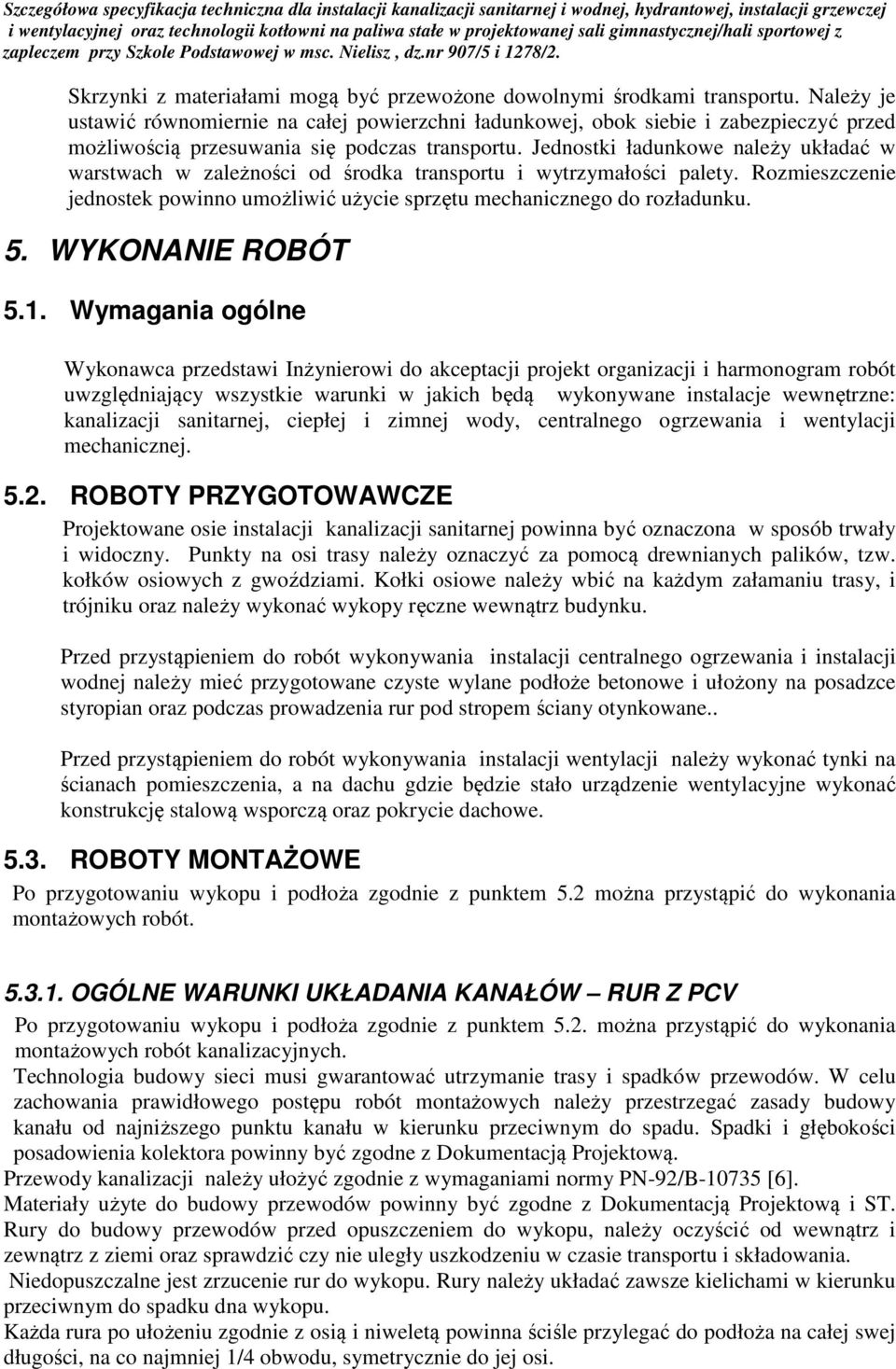 Jednostki ładunkowe należy układać w warstwach w zależności od środka transportu i wytrzymałości palety. Rozmieszczenie jednostek powinno umożliwić użycie sprzętu mechanicznego do rozładunku. 5.