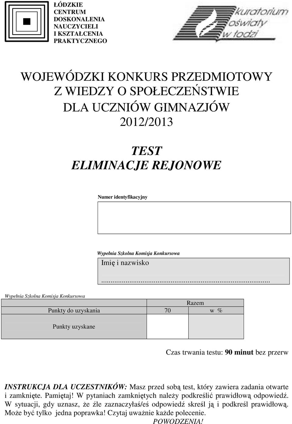 .. Wypełnia Szkolna Komisja Konkursowa Razem Punkty do uzyskania 70 w % Punkty uzyskane Czas trwania testu: 90 minut bez przerw INSTRUKCJA DLA UCZESTNIKÓW: Masz przed sobą test,