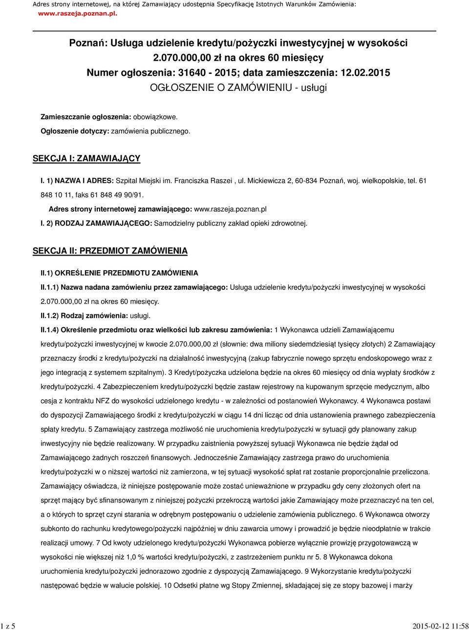 2015 OGŁOSZENIE O ZAMÓWIENIU - usługi Zamieszczanie ogłoszenia: obowiązkowe. Ogłoszenie dotyczy: zamówienia publicznego. SEKCJA I: ZAMAWIAJĄCY I. 1) NAZWA I ADRES: Szpital Miejski im.