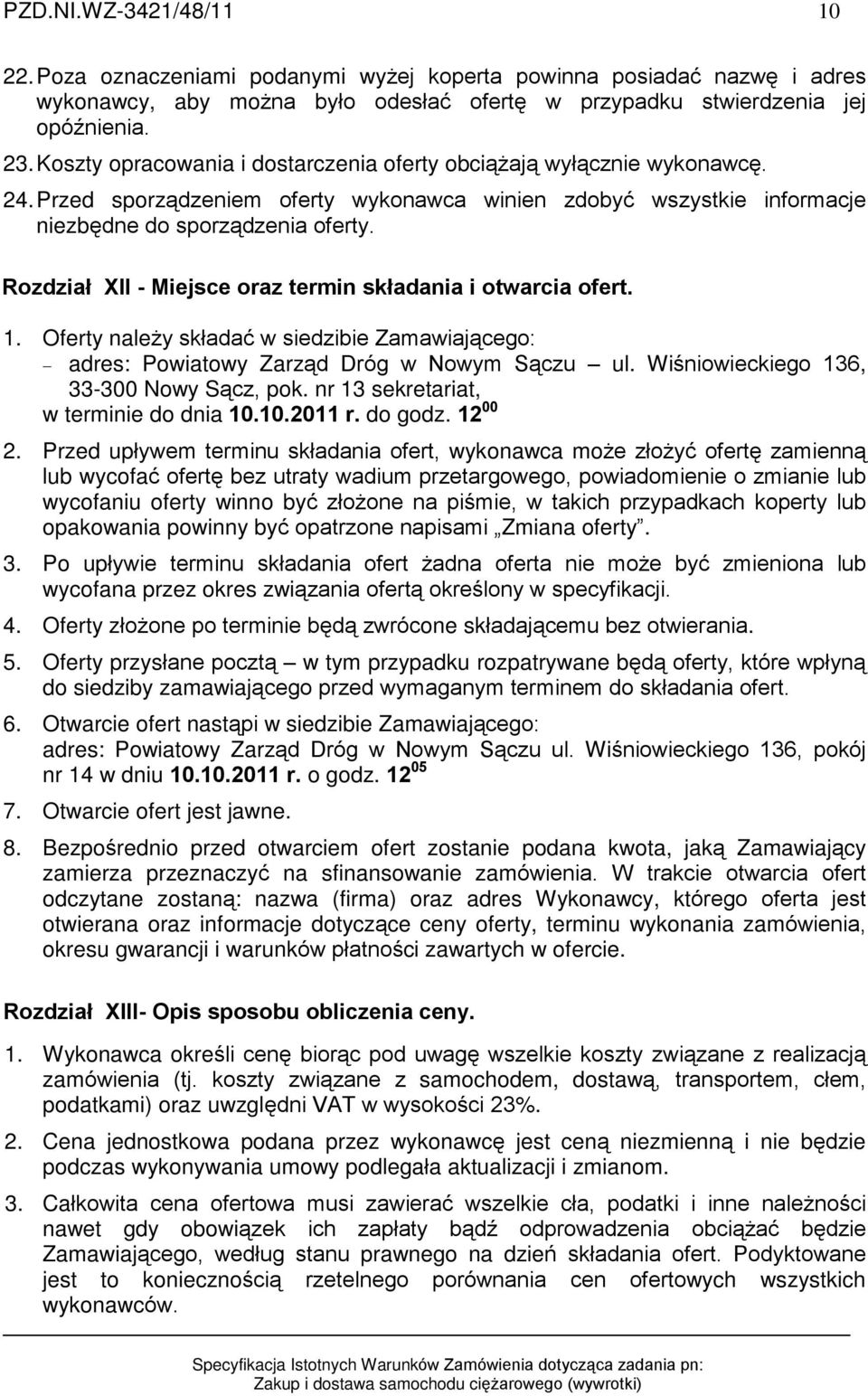 Rozdziaù XII - Miejsce oraz termin skùadania i otwarcia ofert. 1. Oferty nale y skùadaã w siedzibie Zamawiaj¹cego: adres: Powiatowy Zarz¹d Dróg w Nowym S¹czu ul.