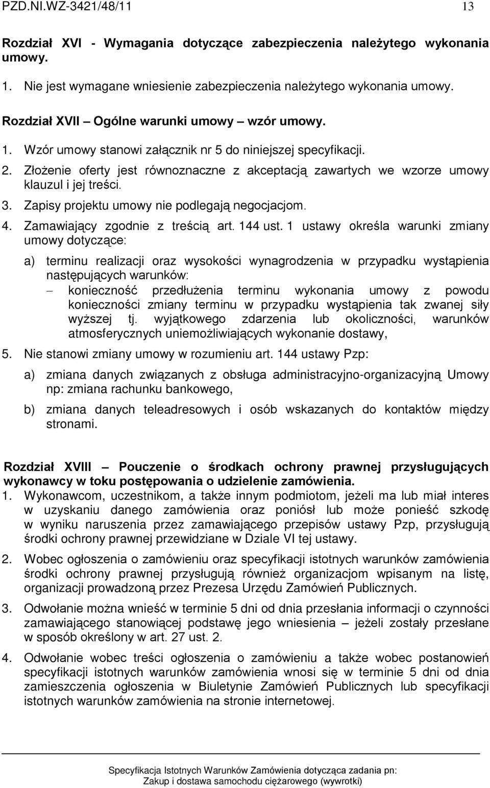 Zùo enie oferty jest równoznaczne z akceptacj¹ zawartych we wzorze umowy klauzul i jej treœci. 3. Zapisy projektu umowy nie podlegaj¹ negocjacjom. 4. Zamawiaj¹cy zgodnie z treœci¹ art. 144 ust.