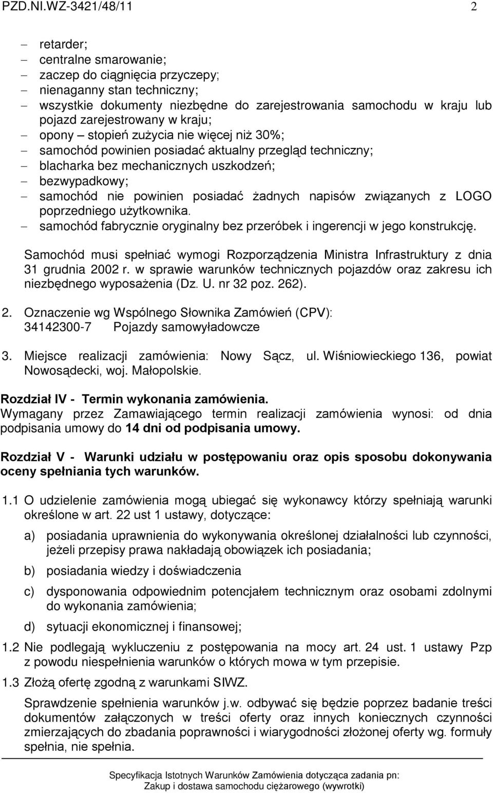 zarejestrowany w kraju; opony stopieñ zu ycia nie wiêcej ni 30%; samochód powinien posiadaã aktualny przegl¹d techniczny; blacharka bez mechanicznych uszkodzeñ; bezwypadkowy; samochód nie powinien