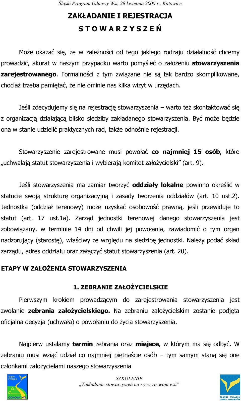 Jeśli zdecydujemy się na rejestrację stowarzyszenia warto teŝ skontaktować się z organizacją działającą blisko siedziby zakładanego stowarzyszenia.