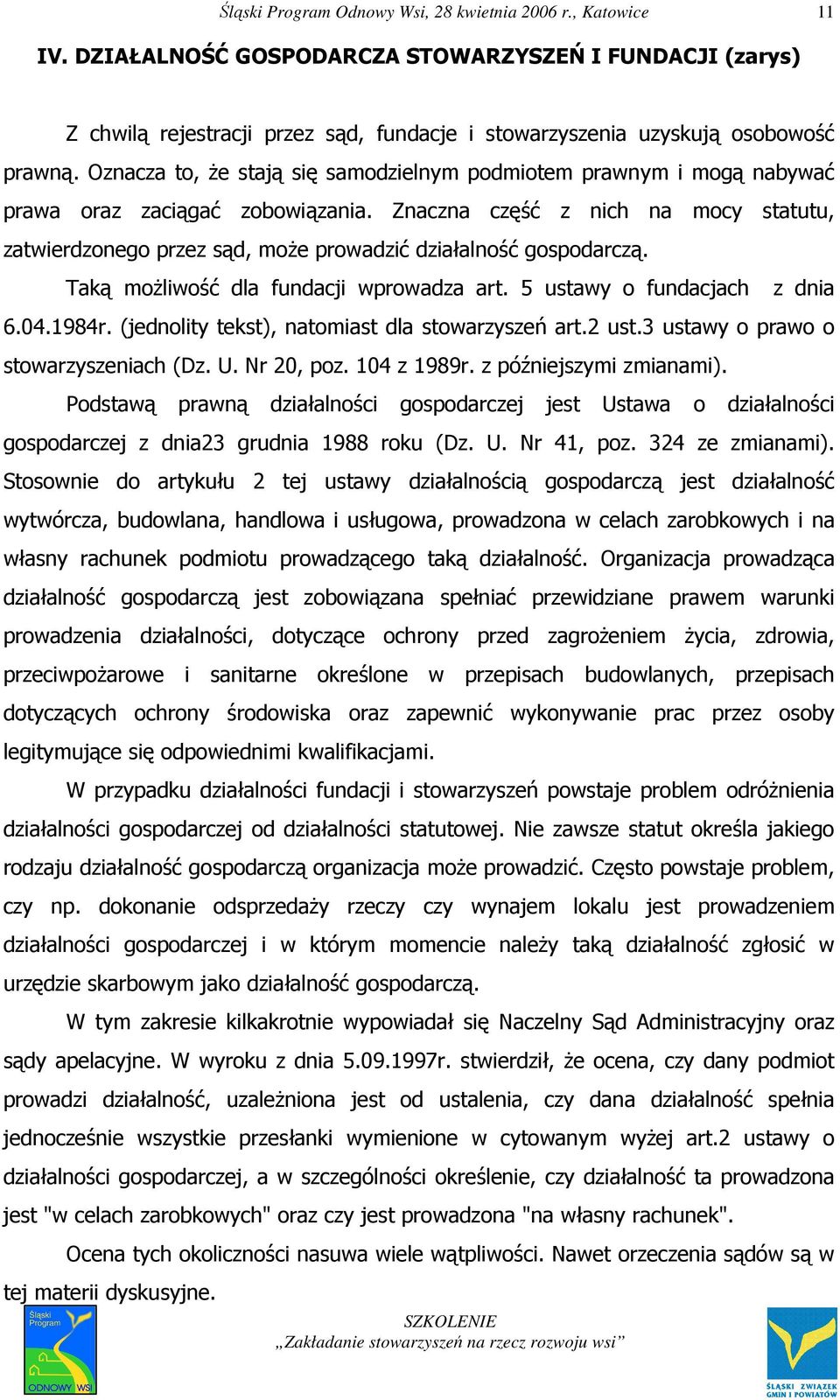 Znaczna część z nich na mocy statutu, zatwierdzonego przez sąd, moŝe prowadzić działalność gospodarczą. Taką moŝliwość dla fundacji wprowadza art. 5 ustawy o fundacjach z dnia 6.04.1984r.