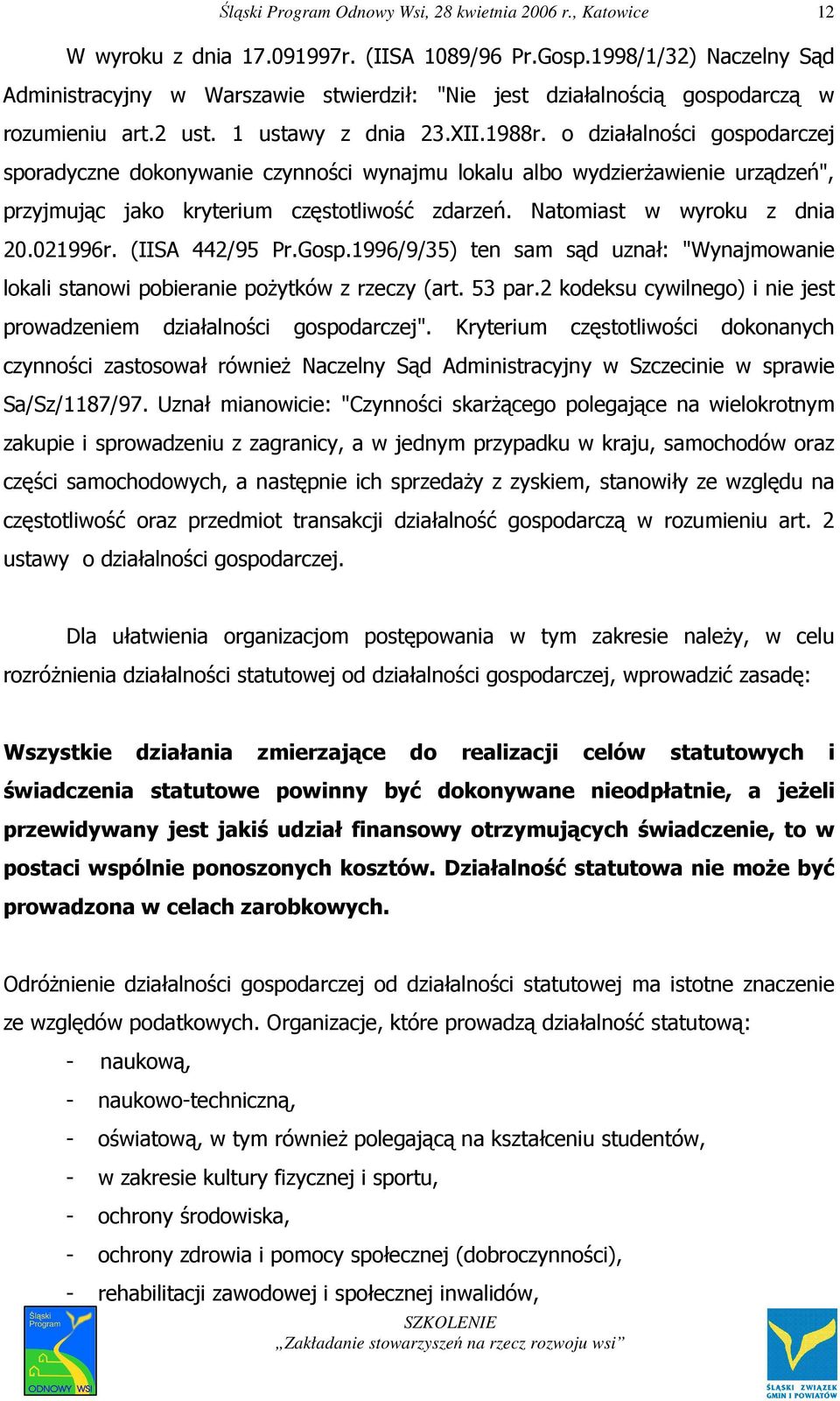 021996r. (IISA 442/95 Pr.Gosp.1996/9/35) ten sam sąd uznał: "Wynajmowanie lokali stanowi pobieranie poŝytków z rzeczy (art. 53 par.