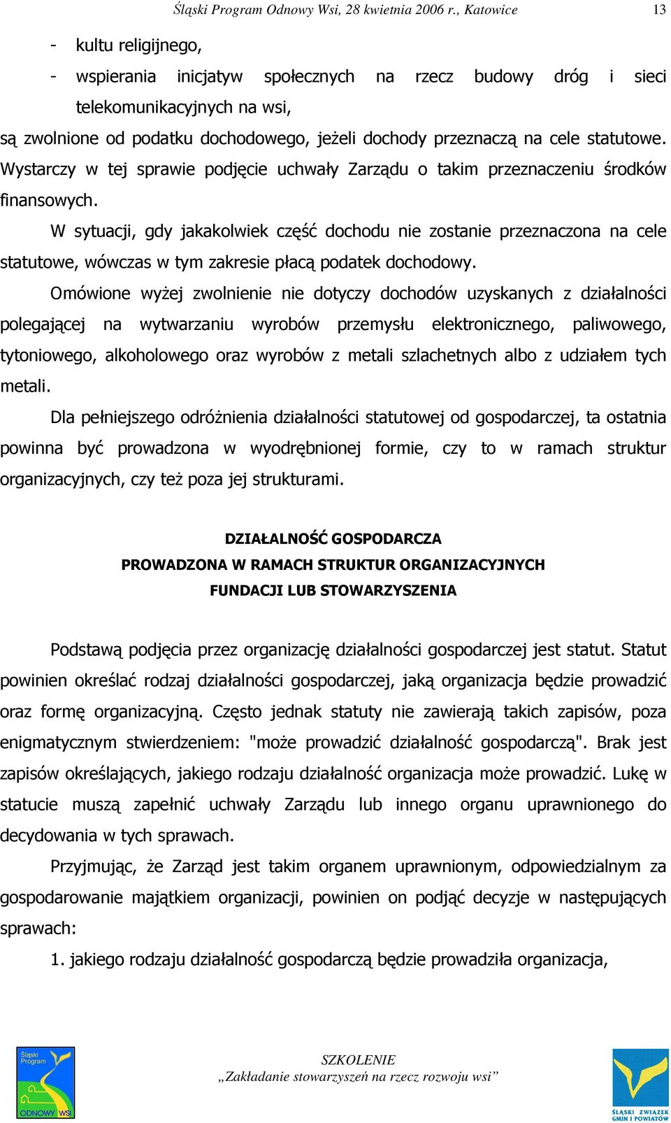 W sytuacji, gdy jakakolwiek część dochodu nie zostanie przeznaczona na cele statutowe, wówczas w tym zakresie płacą podatek dochodowy.