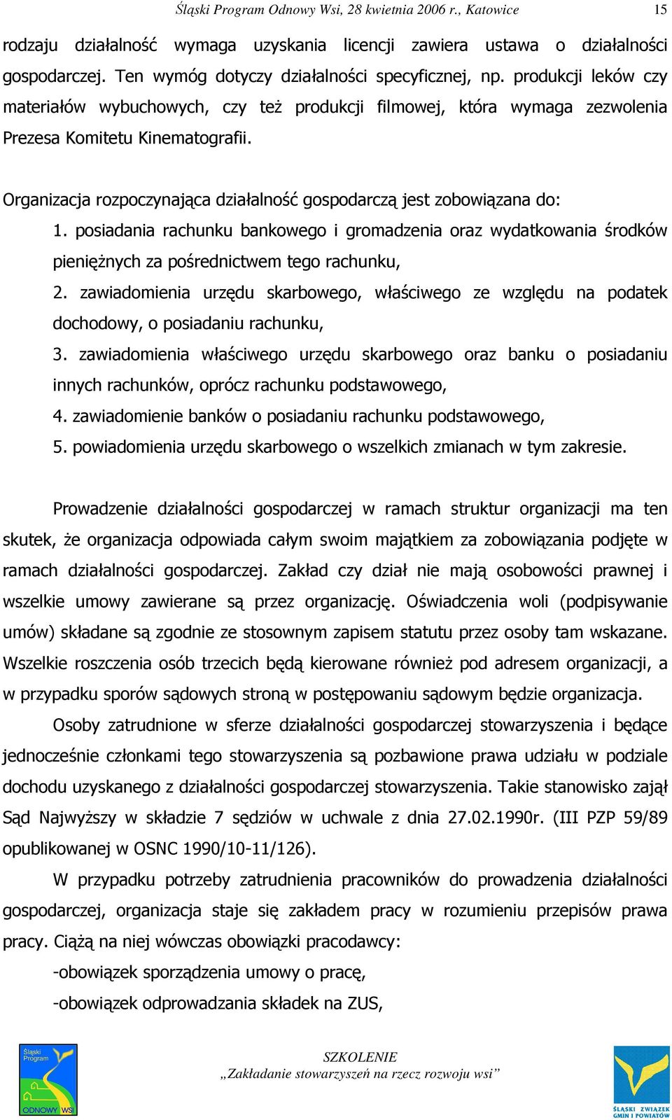 Organizacja rozpoczynająca działalność gospodarczą jest zobowiązana do: 1. posiadania rachunku bankowego i gromadzenia oraz wydatkowania środków pienięŝnych za pośrednictwem tego rachunku, 2.