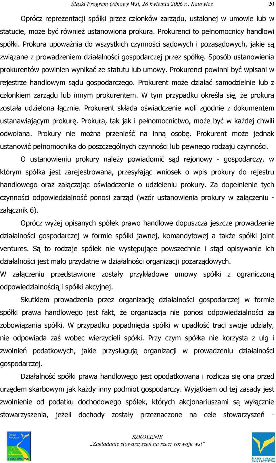 Sposób ustanowienia prokurentów powinien wynikać ze statutu lub umowy. Prokurenci powinni być wpisani w rejestrze handlowym sądu gospodarczego.