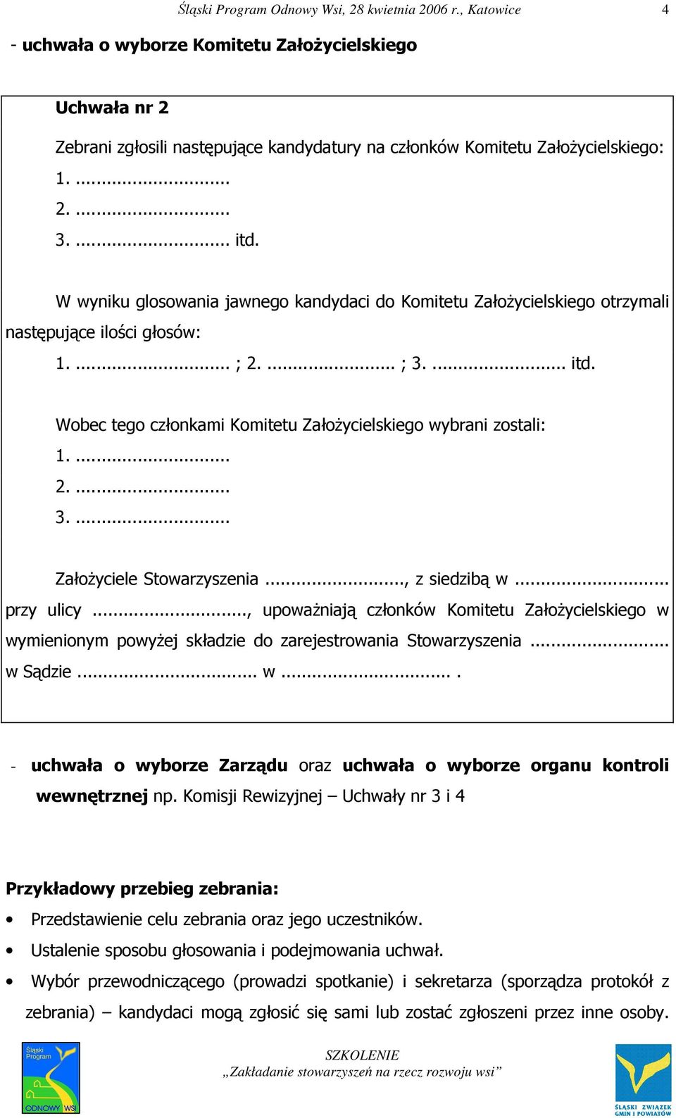 .., z siedzibą w... przy ulicy..., upowaŝniają członków Komitetu ZałoŜycielskiego w wymienionym powyŝej składzie do zarejestrowania Stowarzyszenia... w Sądzie... w.... - uchwała o wyborze Zarządu oraz uchwała o wyborze organu kontroli wewnętrznej np.