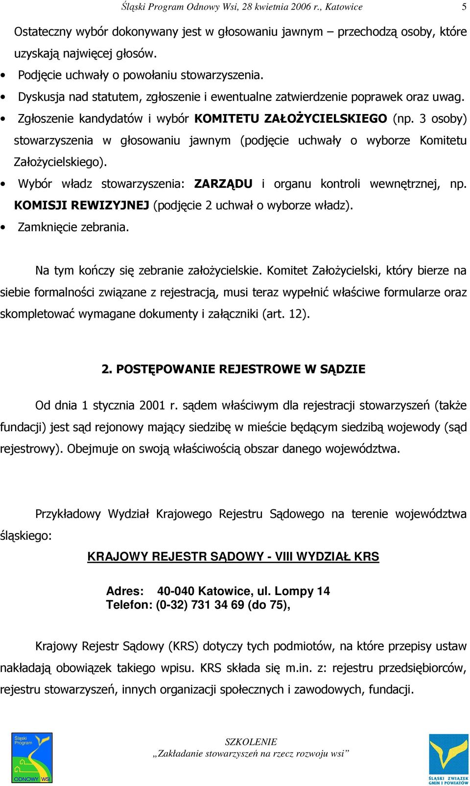 3 osoby) stowarzyszenia w głosowaniu jawnym (podjęcie uchwały o wyborze Komitetu ZałoŜycielskiego). Wybór władz stowarzyszenia: ZARZĄDU i organu kontroli wewnętrznej, np.