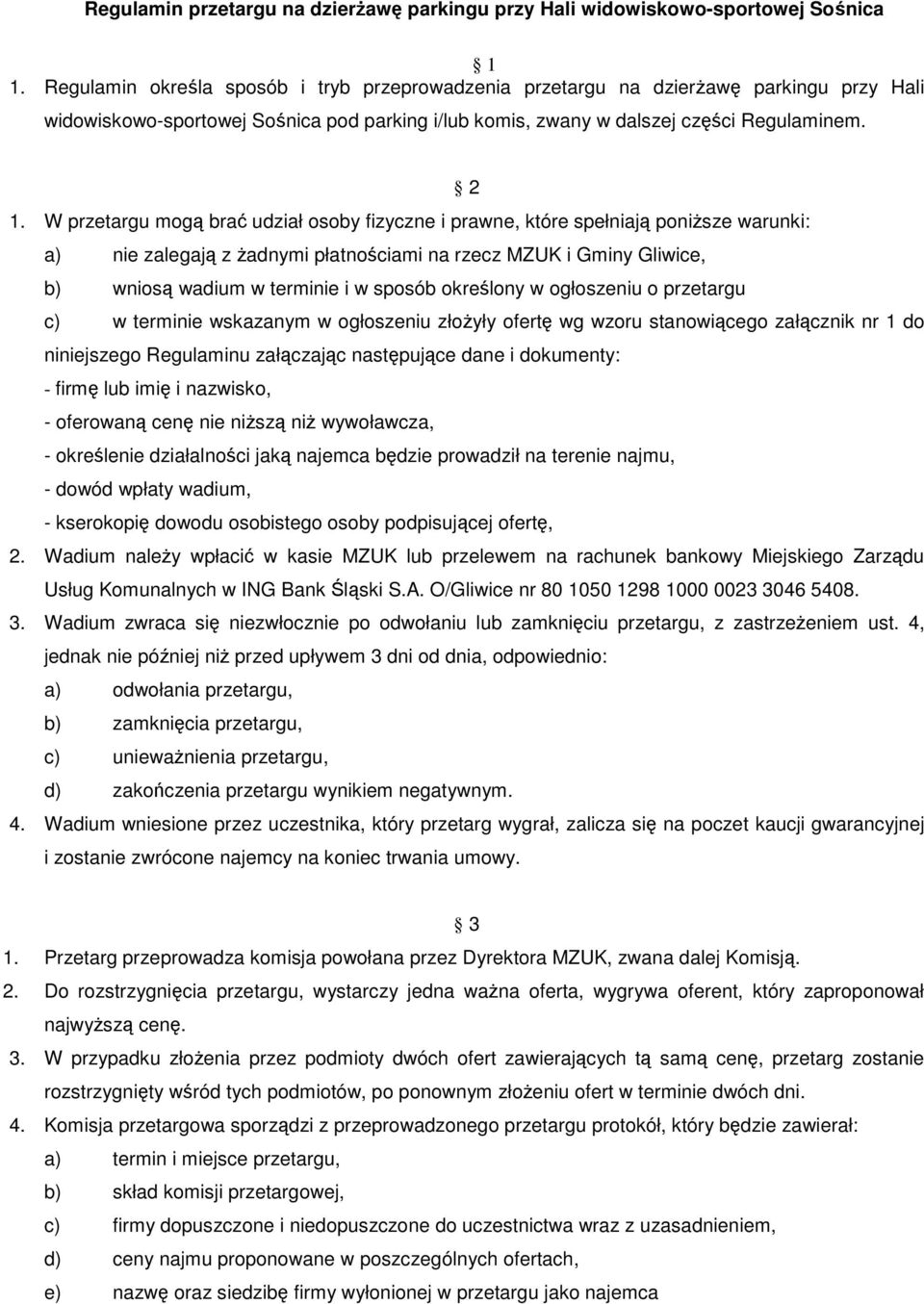 W przetargu mogą brać udział osoby fizyczne i prawne, które spełniają poniŝsze warunki: a) nie zalegają z Ŝadnymi płatnościami na rzecz MZUK i Gminy Gliwice, b) wniosą wadium w terminie i w sposób