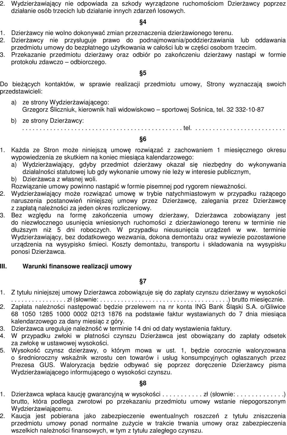 DzierŜawcy nie przysługuje prawo do podnajmowania/poddzierŝawiania lub oddawania przedmiotu umowy do bezpłatnego uŝytkowania w całości lub w części osobom trzecim. 3.