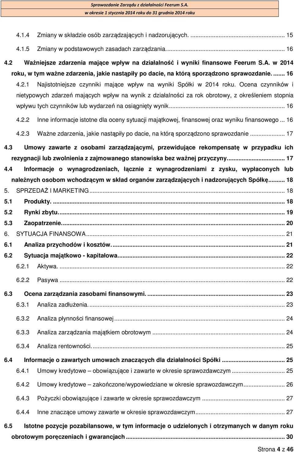 Ocena czynników i nietypowych zdarzeń mających wpływ na wynik z działalności za rok obrotowy, z określeniem stopnia wpływu tych czynników lub wydarzeń na osiągnięty wynik... 16 4.2.