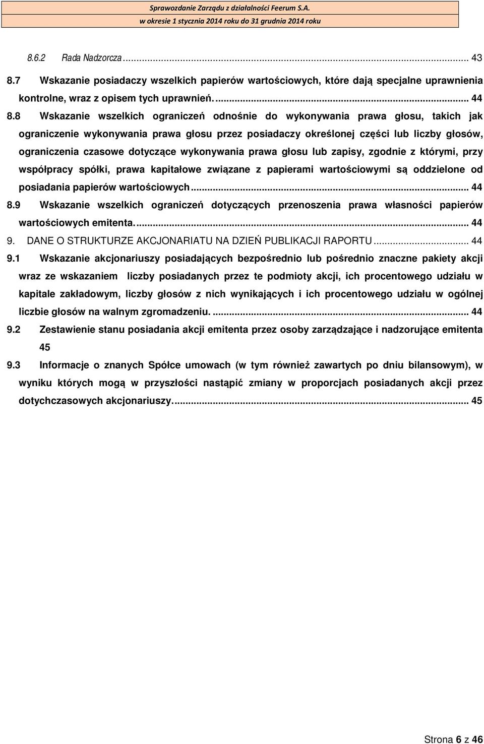 dotyczące wykonywania prawa głosu lub zapisy, zgodnie z którymi, przy współpracy spółki, prawa kapitałowe związane z papierami wartościowymi są oddzielone od posiadania papierów wartościowych... 44 8.