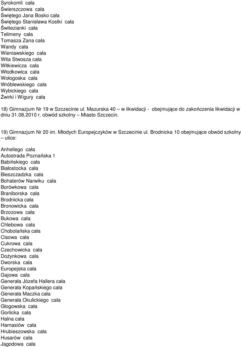 Mazurska 40 w likwidacji - obejmujące do zakończenia likwidacji w dniu 31.08.2010 r. obwód szkolny Miasto Szczecin. 19) Gimnazjum Nr 20 im. Młodych Europejczyków w Szczecinie ul.