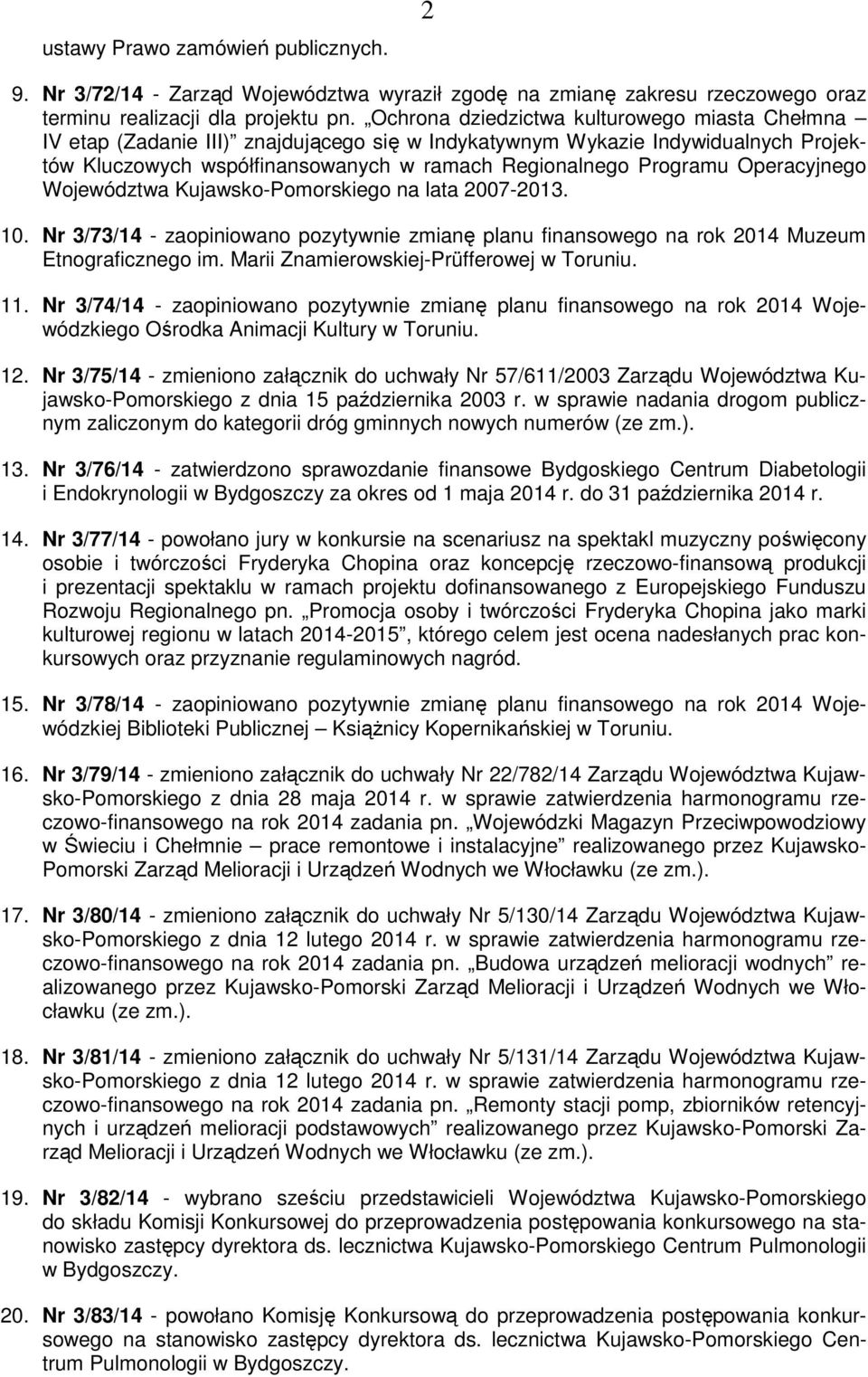 Operacyjnego Województwa Kujawsko-Pomorskiego na lata 2007-2013. 10. Nr 3/73/14 - zaopiniowano pozytywnie zmianę planu finansowego na rok 2014 Muzeum Etnograficznego im.